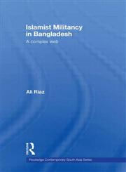 Islamist Militancy in Bangladesh: A Complex Web (Routledge Contemporary South Asia),0415451728,9780415451727
