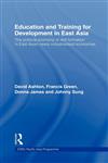 Education and Training for Development in East Asia The Political Economy of Skill Formation in Newly Industrialised Economies,0415181267,9780415181266