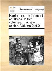 Harriet or, the innocent adultress. In two volumes. ... A new edition. Volume 2 of 2,1170292003,9781170292006