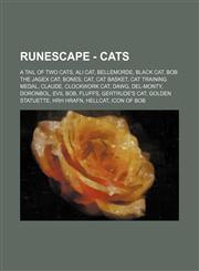 RuneScape - Cats A Tail of Two Cats, Ali Cat, Bellemorde, Black Cat, Bob the Jagex Cat, Bones, Cat, Cat basket, Cat training medal, Claude, Clockwork cat, Dawg, Del-Monty, Doronbol, Evil Bob, Fluffs, Gertrude's Cat, Golden statuette, HRH Hrafn, Hellcat,,1234656108,9781234656102