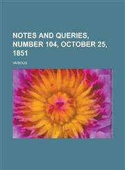 Notes and Queries, Number 104, October 25, 1851 Volume IV,1236686969,9781236686961