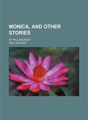 Monica, and Other Stories; By Paul Bourget,1231054751,9781231054758