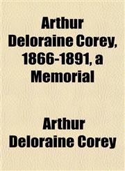 Arthur Deloraine Corey, 1866-1891, a Memorial,1151900834,9781151900838