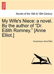 My Wife's Niece A Novel. by the Author of "Dr. Edith Romney." [Anne Elliot.],1241366403,9781241366407
