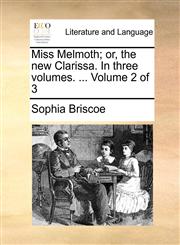 Miss Melmoth; or, the new Clarissa. In three volumes. ...  Volume 2 of 3,1170857574,9781170857571