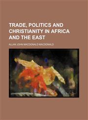 Trade, politics and Christianity in Africa and the East,1458945308,9781458945303