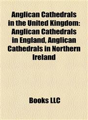 Anglican Cathedrals in the United Kingdom Anglican Cathedrals in England, Anglican Cathedrals in Northern Ireland,1157768210,9781157768210