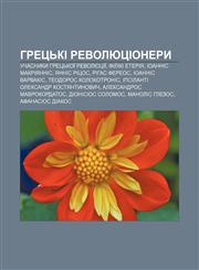 Hretsʹki revolyutsionery Uchasnyky Hretsʹkoï revolyutsiï, Filiki Eteriya, Ioannis Makriyannis, Yannis Ritsos, Rihas Fereos, Ioannis Varvakis,123385240X,9781233852406