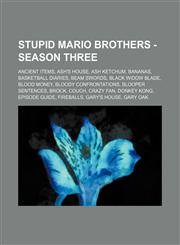 Stupid Mario Brothers - Season Three Ancient Items, Ash's House, Ash Ketchum, Bananas, Basketball Diaries, Beam Swords, Black Widow Blade, Blood Money, Bloody Confrontations, Blooper Sentences, Brock, Couch, Crazy Fan, Donkey Kong, Episode Guide, Firebal,1234734516,9781234734510