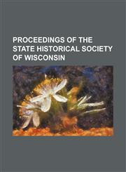 Proceedings of the State Historical Society of Wisconsin,1154343308,9781154343304