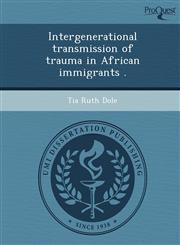 Intergenerational transmission of trauma in African immigrants .,1249090865,9781249090861