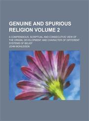 Genuine and Spurious Religion; A Compendious, Scriptual and Consecutive View of the Origin, Development and Character of Different Systems of Belief V,1154589803,9781154589801
