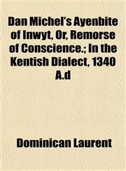 Dan Michel's Ayenbite of Inwyt, Or, Remorse of Conscience.; In the Kentish Dialect, 1340 A.d,1152018469,9781152018464