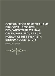 Contributions to medical and biological research, dedicated to Sir William Osler, bart., M.D., F.R.S., in honour of his seventieth birthday, June 12, 1919 Volume 1,1150108002,9781150108006