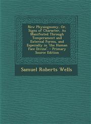 New Physiognomy, Or, Signs of Character, As Manifested Through Temperament and External Forms, and Especially in 'the Human Face Divine'. - Primary Source Edition,1293389544,9781293389546