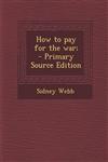 How to pay for the war;  - Primary Source Edition,1295236036,9781295236039
