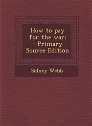 How to pay for the war;  - Primary Source Edition,1295236036,9781295236039