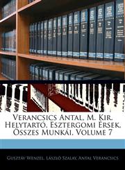 Verancsics Antal, M. Kir. Helytartó, Esztergomi Érsek, Összes Munkái, Volume 7,1145179266,9781145179264