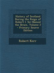 History of Scotland During the Reign of Robert I. Sir-Named the Bruce, Volume 2 - Primary Source Edition,1289914451,9781289914455