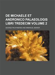 De Michaele et Andronico palaeologis libri tredecim Volume 2,1235228282,9781235228285
