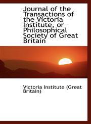 Journal of the Transactions of the Victoria Institute, or Philosophical Society of Great Britain,1113029595,9781113029591