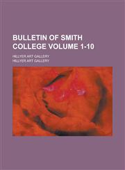 Bulletin of Smith College; Hillyer Art Gallery Volume 1-10,1230004769,9781230004761
