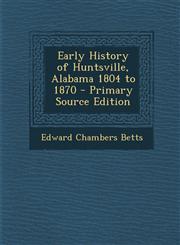 Early History of Huntsville, Alabama 1804 to 1870 - Primary Source Edition,129472956X,9781294729563
