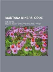 Montana miners' code; with forms,1130140601,9781130140606