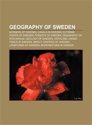 Geography of Sweden Borders of Sweden, Canals in Sweden, Extreme points of Sweden, Forests of Sweden, Geography of Stockholm,1157066674,9781157066675