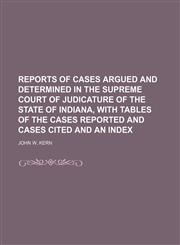 Reports of Cases Argued and Determined in the Supreme Court of Judicature of the State of Indiana, With Tables of the Cases Reported and Cases Cited and an Index,1151188417,9781151188410