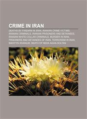 Crime in Iran Deaths by firearm in Iran, Iranian crime victims, Iranian criminals, Iranian prisoners and detainees,1157318746,9781157318743