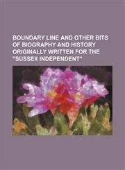 Boundary line and other bits of biography and history originally written for the "Sussex Independent",115451885X,9781154518856