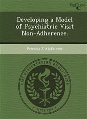 Developing a Model of Psychiatric Visit Non-Adherence.,1249906334,9781249906339