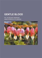 Gentle Blood; Or, the Secret Marriage,1150666161,9781150666162