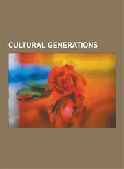 Cultural Generations Generation X, Lost Generation, Baby Boomer, Generation Y, Beat Generation, Generation Gap, Issei, List of Current Memb,1230521631,9781230521633