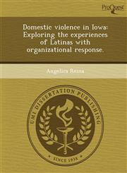 Domestic violence in Iowa Exploring the experiences of Latinas with organizational response.,1248979265,9781248979266