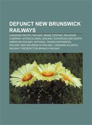 Defunct New Brunswick railways Canadian Pacific Railway, Maine Central Railroad Company, Intercolonial Railway,1155549384,9781155549385