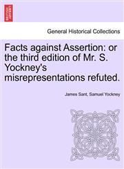 Facts Against Assertion Or the Third Edition of Mr. S. Yockney's Misrepresentations Refuted.,1240918844,9781240918843