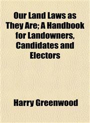 Our Land Laws as They Are; A Handbook for Landowners, Candidates and Electors,1152566083,9781152566088