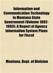Information and Communication Technology in Montana State Government (Volume 1992-1993); A Report of Agency Information System Plans for Fiscal,1153490846,9781153490849