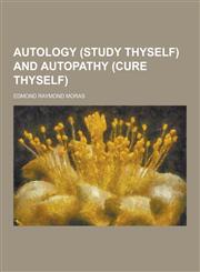 Autology (Study Thyself) and Autopathy (Cure Thyself),1230258272,9781230258270