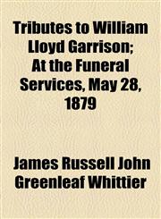 Tributes to William Lloyd Garrison; At the Funeral Services, May 28, 1879,1154599531,9781154599534