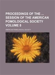 Proceedings of the  session of the American Pomological Society Volume 8,1154392384,9781154392388