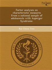 Factor analyses on characteristic measures from a national sample of adolescents with Asperger Syndrome.,124345900X,9781243459008