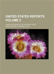 United States reports Volume 2; Cases adjudged in the Supreme Court,1236301218,9781236301215