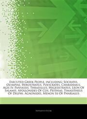 Articles On Executed Greek People, including Socrates, Olympias, Herostratus, Polycrates, Charidemus, Agis Iv, Panyassis, Thrasyllus, Hegesistratus, Leon Of Salamis, Apollonides Of Cos, Peithias, Timasitheus Of Delphi, Agnonides,1244468932,9781244468931