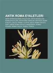 Antik Roma eyaletleri Antik Afrika'da Roma eyaletleri, Antik Anadolu'da Roma eyaletleri, Antik Roma sınırları, Britanya (Roma eyaleti), Daçya,1232919691,9781232919698