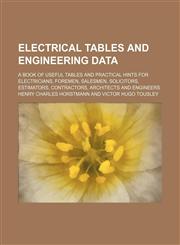 Electrical Tables and Engineering Data; A Book of Useful Tables and Practical Hints for Electricians, Foremen, Salesmen, Solicitors, Estimators, Contr,1130747344,9781130747348