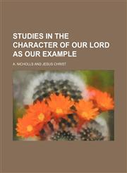 Studies in the character of our Lord as our example,1154505774,9781154505771