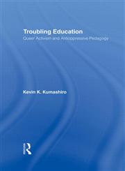 Troubling Education: Queer Activism and Anti-Oppressive Pedagogy,0415933110,9780415933117